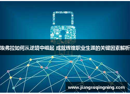 埃弗拉如何从逆境中崛起 成就辉煌职业生涯的关键因素解析